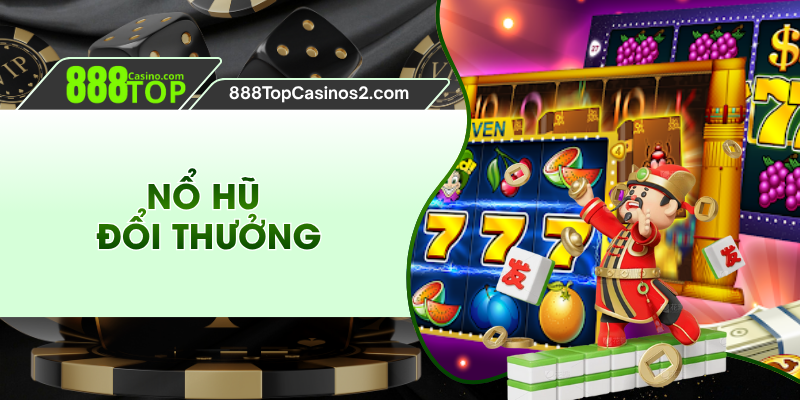 Nổ Hũ Đổi Thưởng 888TOP - Tận Hưởng Kho Game Ấn Tuợng