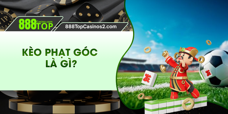 Kèo Phạt Góc Là Gì? Khám Phá Nội Dung, Kinh Nghiệm Hay 888top